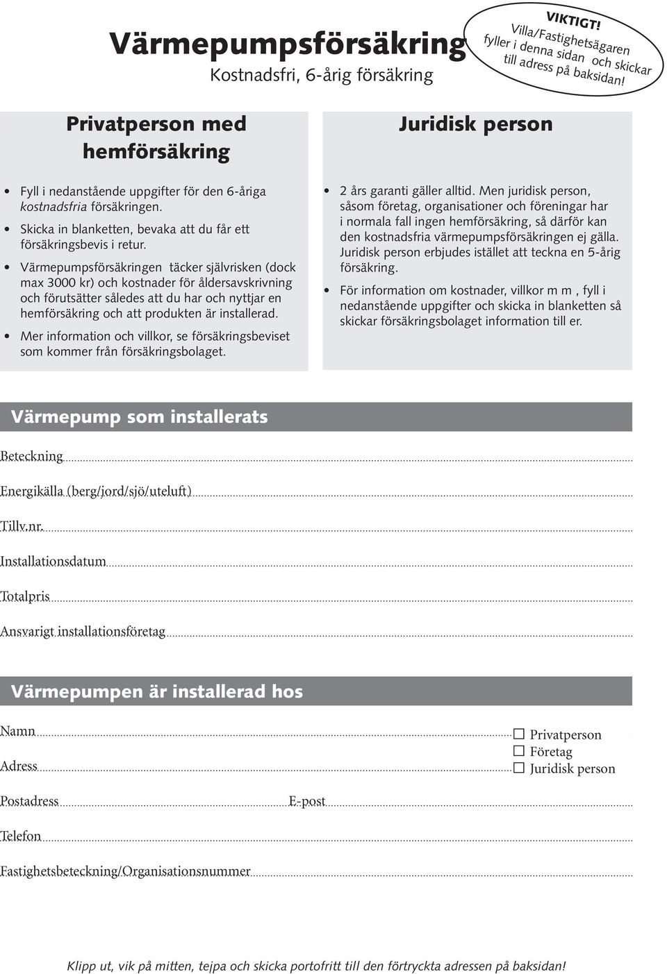 Värmepumpsförsäkringen täcker självrisken (dock max 3000 kr) och kostnader för åldersavskrivning och förutsätter således att du har och nyttjar en hemförsäkring och att produkten är installerad.