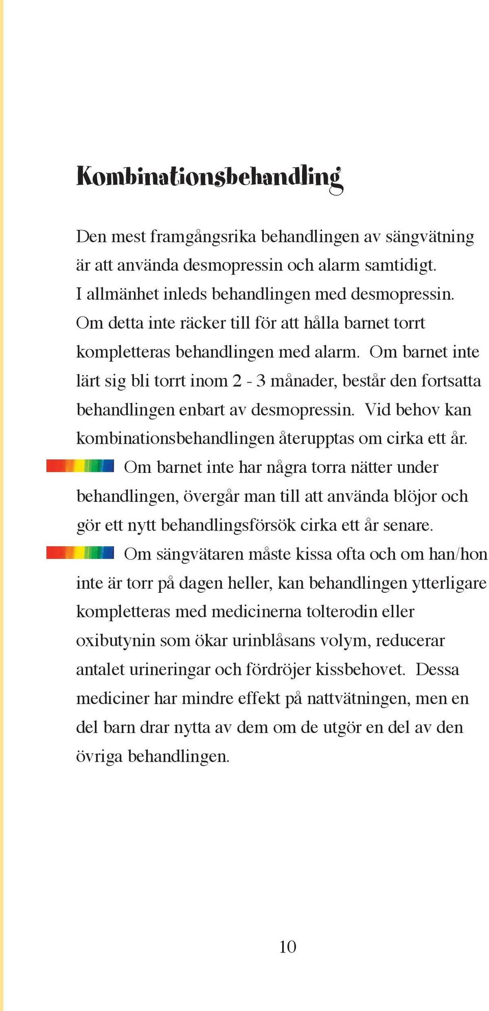 Vid behov kan kombinationsbehandlingen återupptas om cirka ett år.