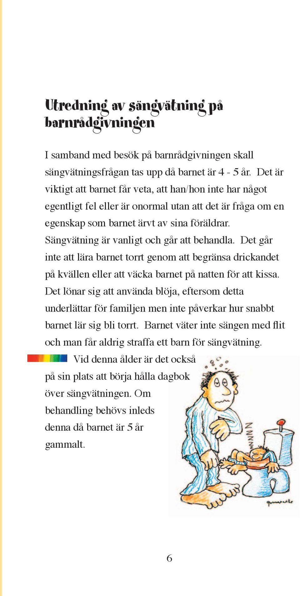 Sängvätning är vanligt och går att behandla. Det går inte att lära barnet torrt genom att begränsa drickandet på kvällen eller att väcka barnet på natten för att kissa.