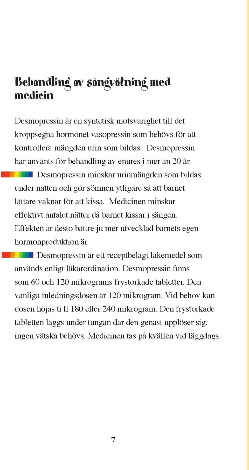 Medicinen minskar effektivt antalet nätter då barnet kissar i sängen. Effekten är desto bättre ju mer utvecklad barnets egen hormonproduktion är.