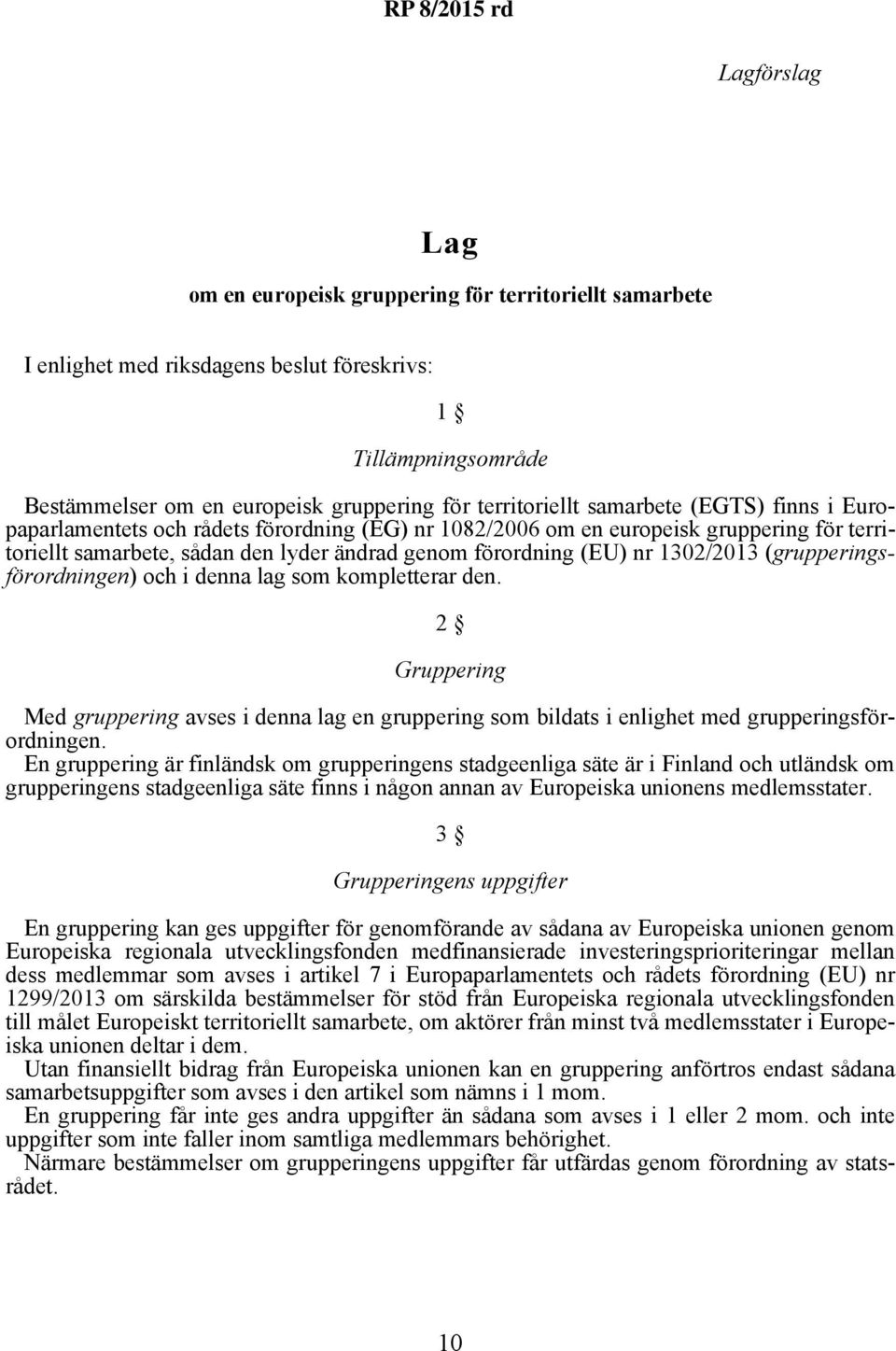 (grupperingsförordningen) och i denna lag som kompletterar den. 2 Gruppering Med gruppering avses i denna lag en gruppering som bildats i enlighet med grupperingsförordningen.