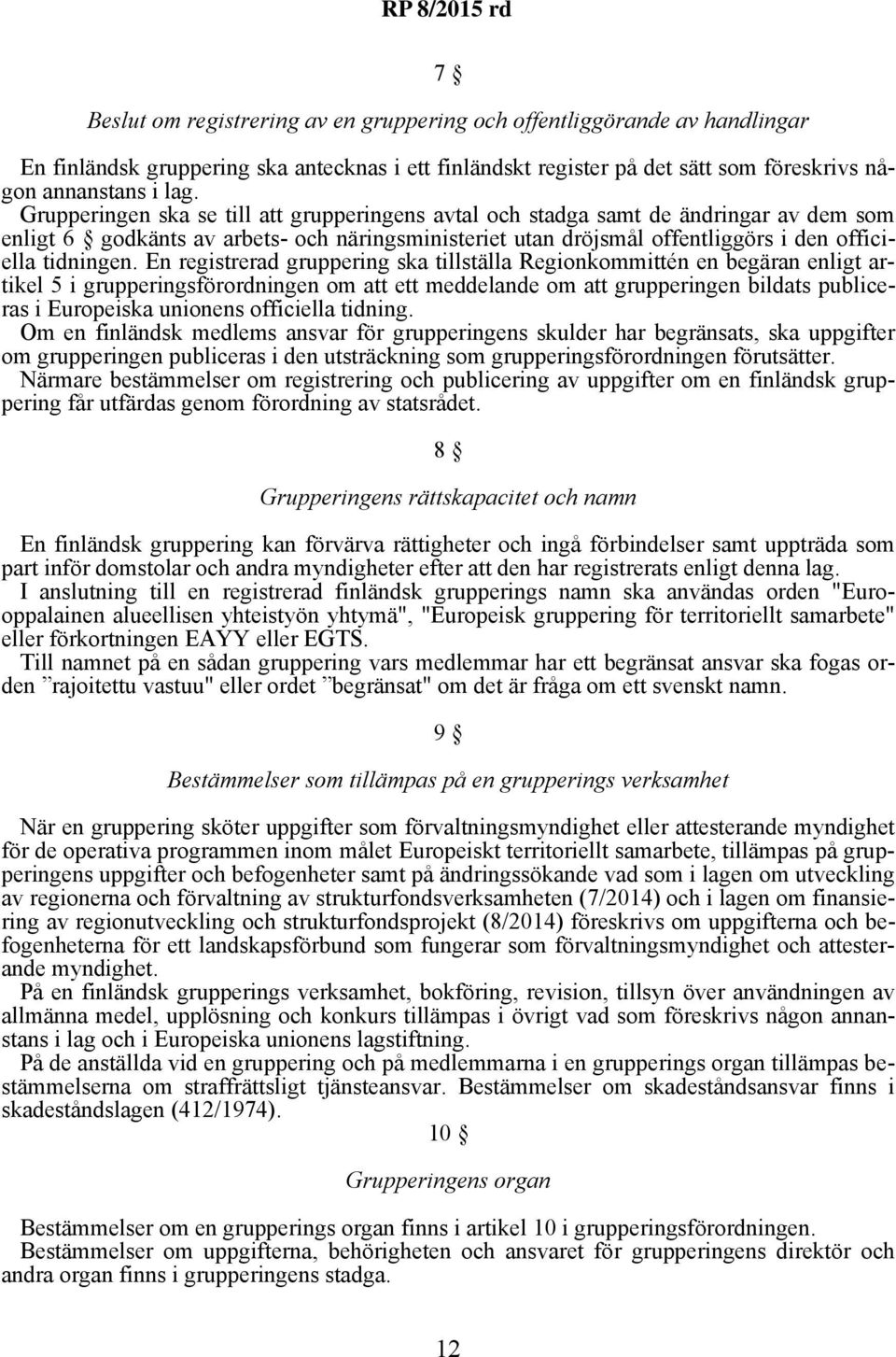 En registrerad gruppering ska tillställa Regionkommittén en begäran enligt artikel 5 i grupperingsförordningen om att ett meddelande om att grupperingen bildats publiceras i Europeiska unionens