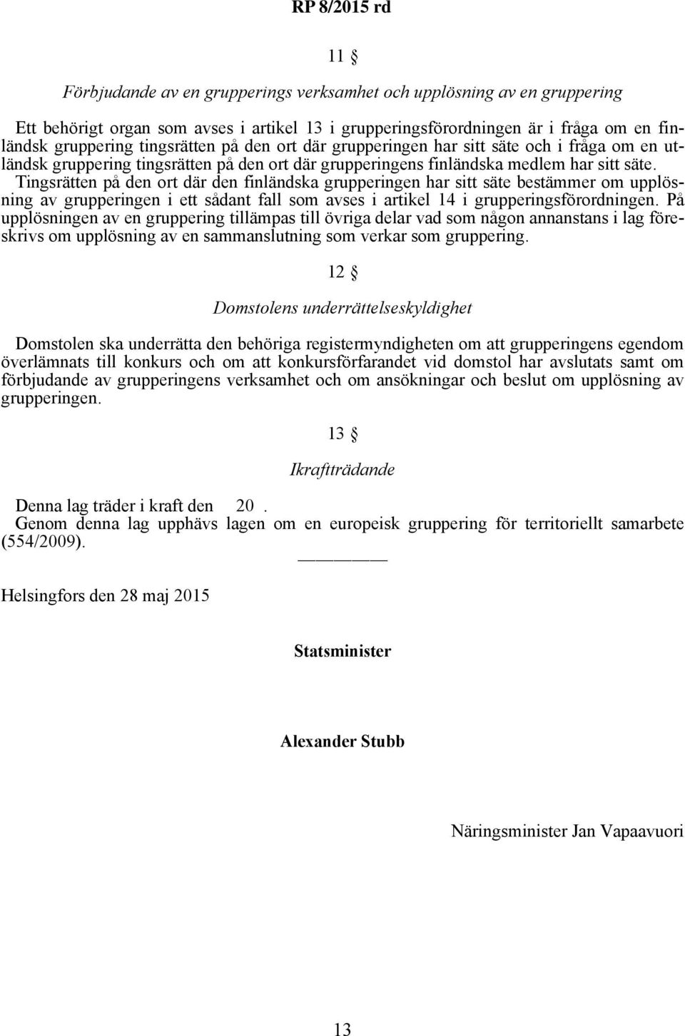 Tingsrätten på den ort där den finländska grupperingen har sitt säte bestämmer om upplösning av grupperingen i ett sådant fall som avses i artikel 14 i grupperingsförordningen.