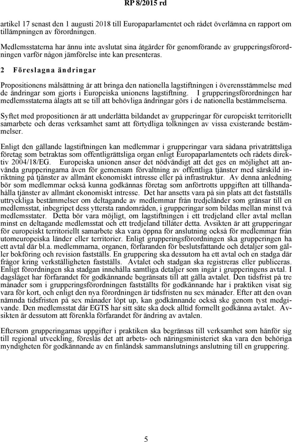 2 Föreslagna ändringar Propositionens målsättning är att bringa den nationella lagstiftningen i överensstämmelse med de ändringar som gjorts i Europeiska unionens lagstiftning.