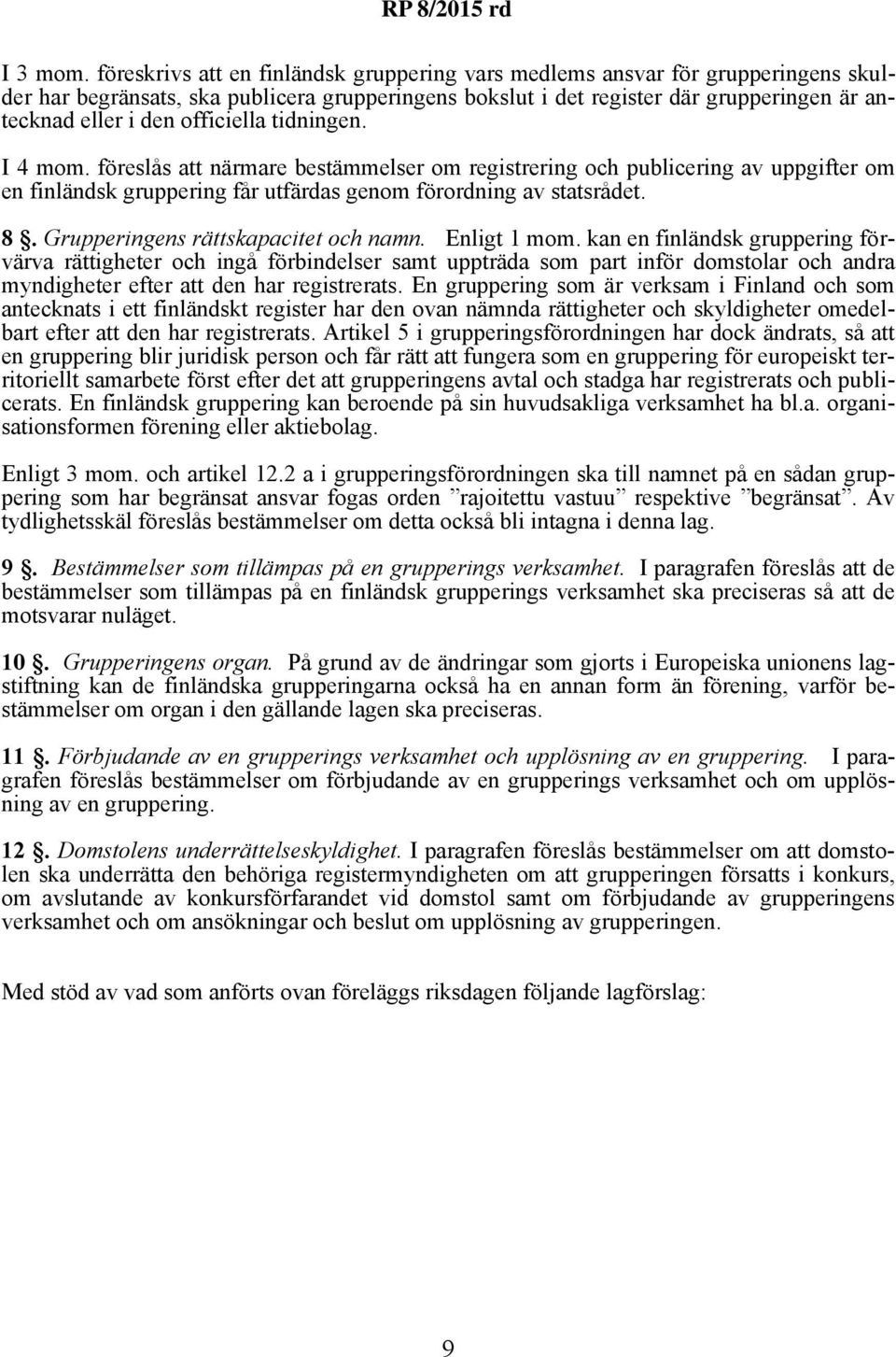 officiella tidningen. I 4 mom. föreslås att närmare bestämmelser om registrering och publicering av uppgifter om en finländsk gruppering får utfärdas genom förordning av statsrådet. 8.