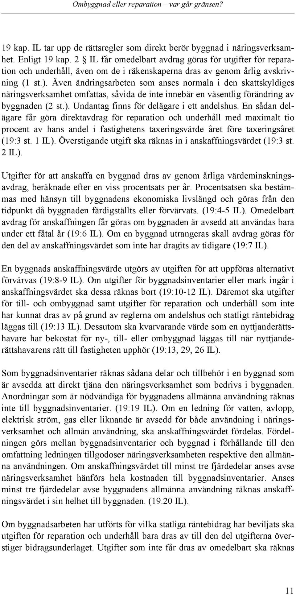 Även ändringsarbeten som anses normala i den skattskyldiges näringsverksamhet omfattas, såvida de inte innebär en väsentlig förändring av byggnaden (2 st.).