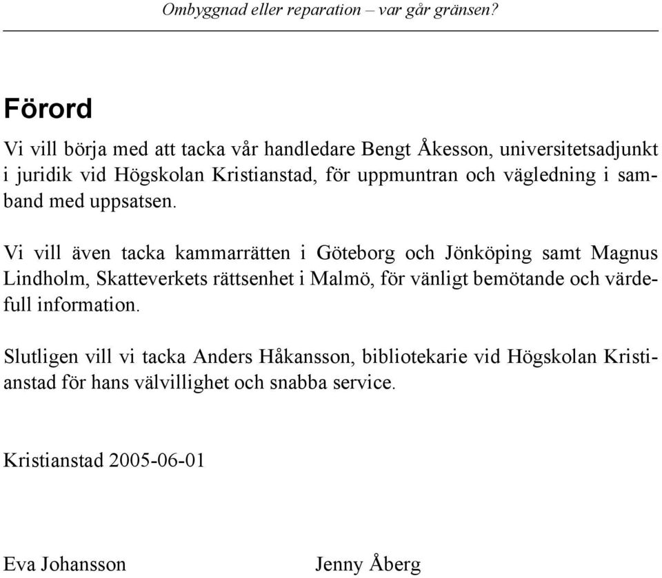 Vi vill även tacka kammarrätten i Göteborg och Jönköping samt Magnus Lindholm, Skatteverkets rättsenhet i Malmö, för vänligt