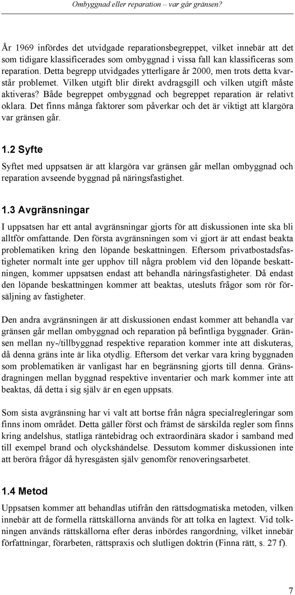 Både begreppet ombyggnad och begreppet reparation är relativt oklara. Det finns många faktorer som påverkar och det är viktigt att klargöra var gränsen går. 1.