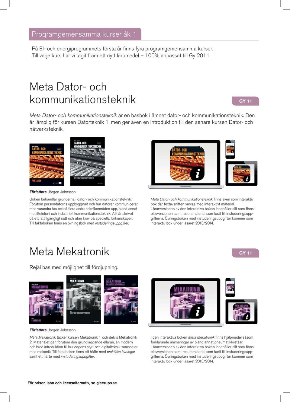 Den är lämplig för kursen Datorteknik 1, men ger även en introduktion till den senare kursen Dator- och nätverksteknik.