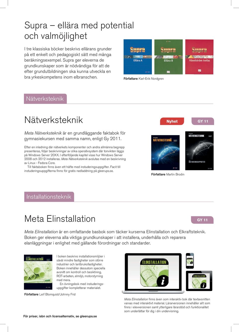 Författare Karl-Erik Nordgren Nätverksteknik Nätverksteknik Meta Nätverksteknik är en grundläggande faktabok för gymnasiekursen med samma namn, enligt Gy 2011.