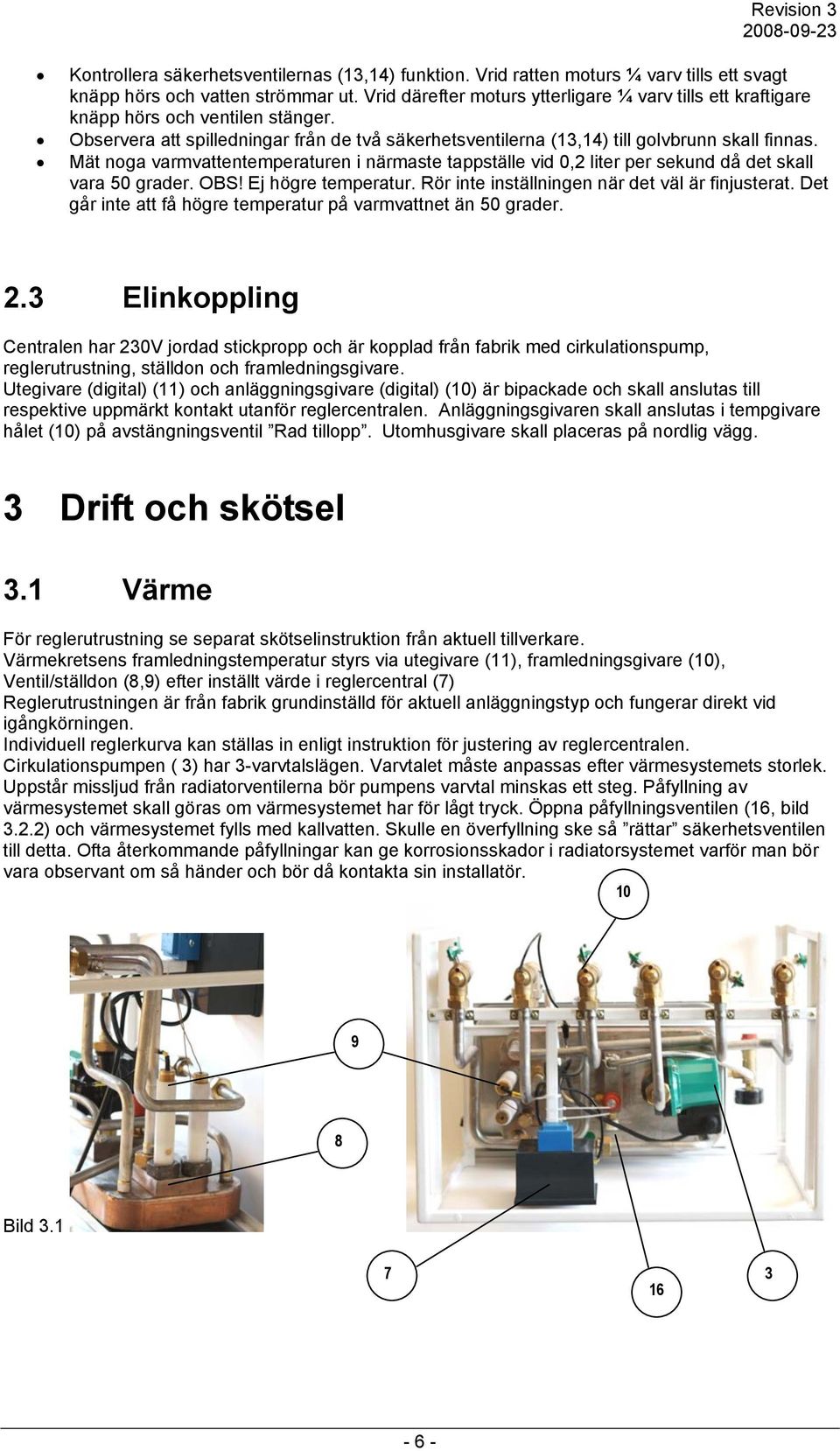 Mät noga varmvattentemperaturen i närmaste tappställe vid 0,2 liter per sekund då det skall vara 50 grader. OBS! Ej högre temperatur. Rör inte inställningen när det väl är finjusterat.