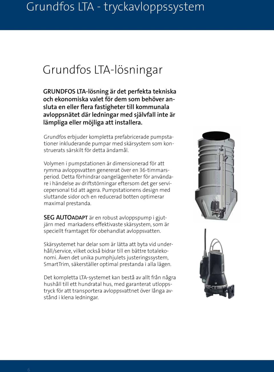 Grundfos erbjuder kompletta prefabricerade pumpstationer inkluderande pumpar med skärsystem som konstruerats särskilt för detta ändamål.