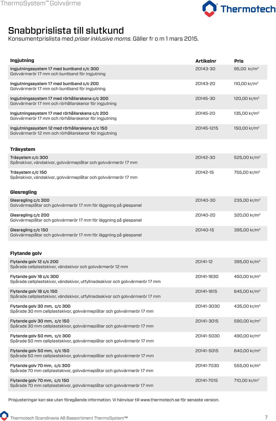 Ingjutningssystem 17 med rörhållarskena c/c 300 Golvvärmerör 17 mm och rörhållarskenor för ingjutning Ingjutningssystem 17 med rörhållarskena c/c 200 Golvvärmerör 17 mm och rörhållarskenor för