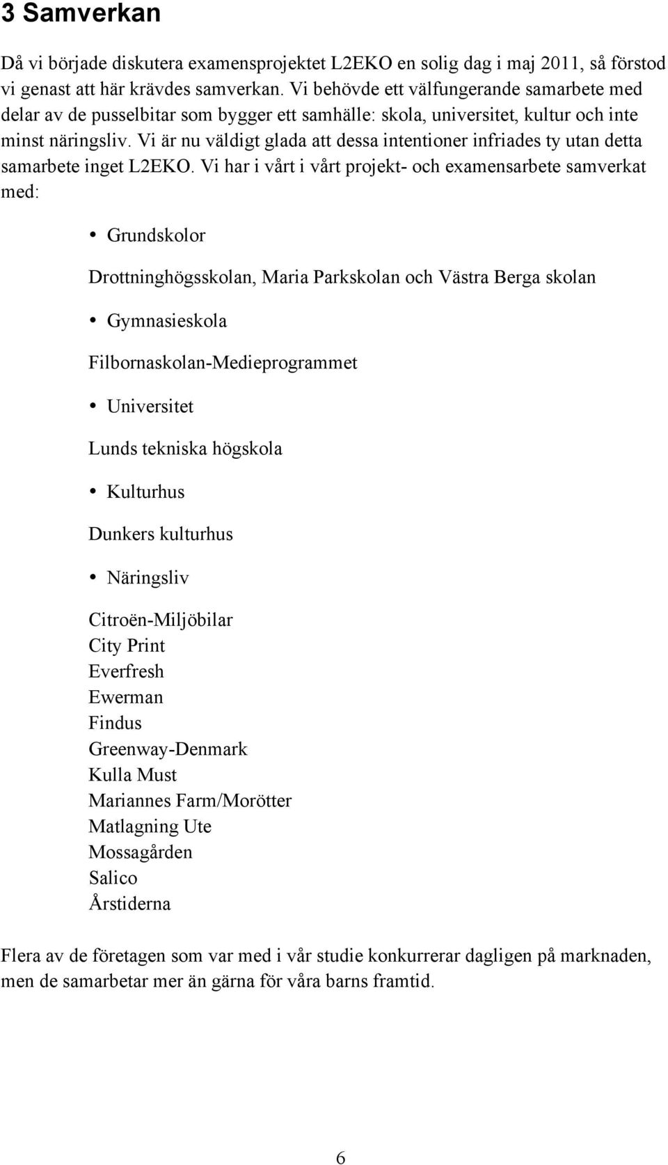 Vi är nu väldigt glada att dessa intentioner infriades ty utan detta samarbete inget L2EKO.