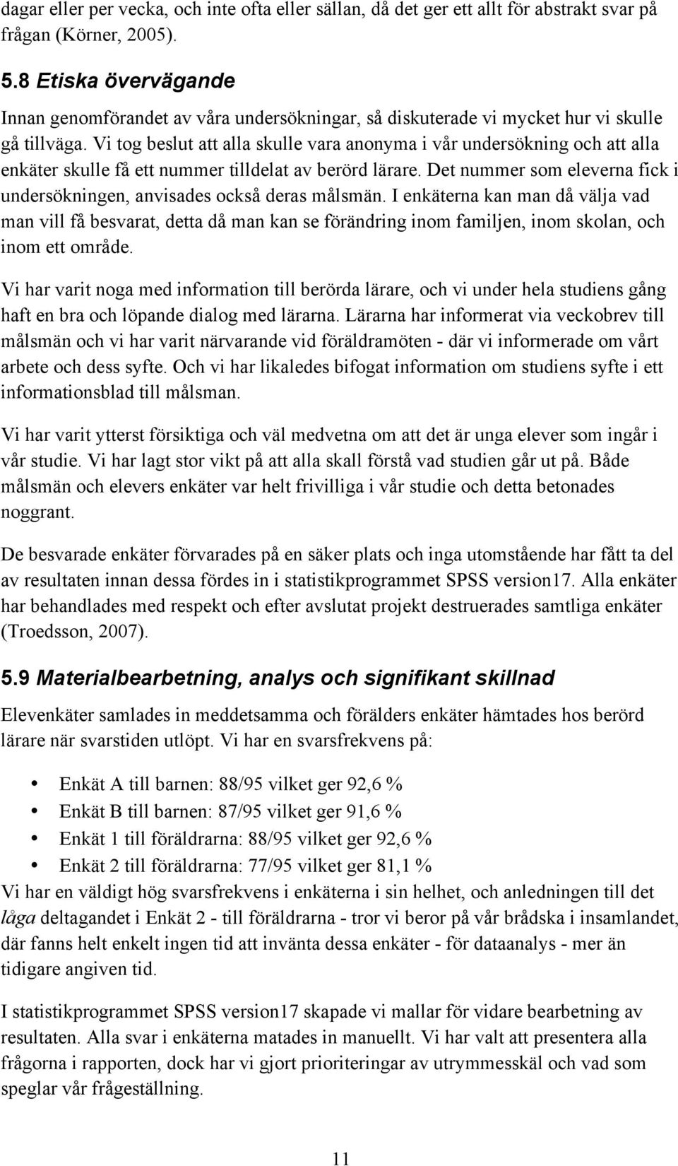 Vi tog beslut att alla skulle vara anonyma i vår undersökning och att alla enkäter skulle få ett nummer tilldelat av berörd lärare.