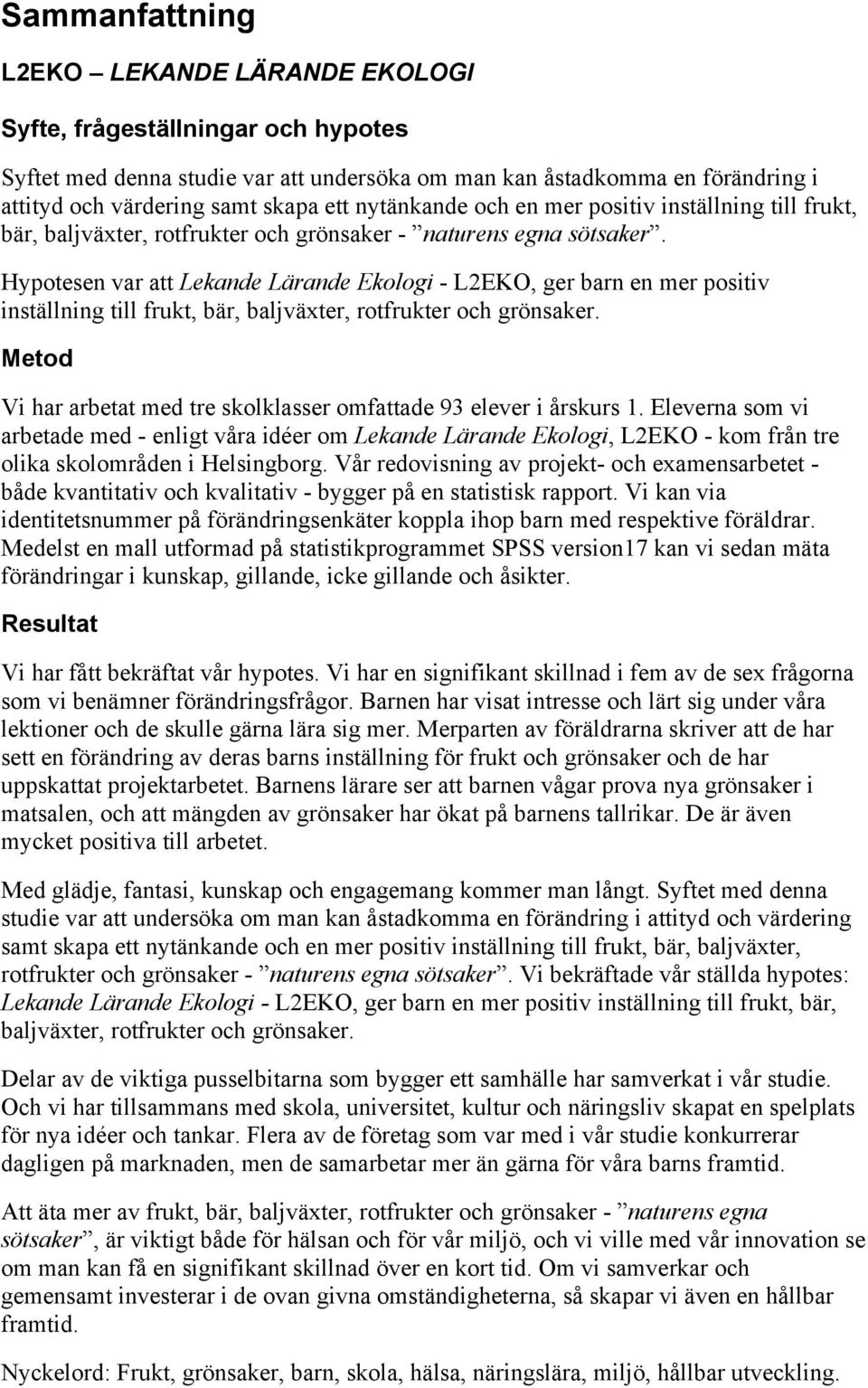 Hypotesen var att Lekande Lärande Ekologi - L2EKO, ger barn en mer positiv inställning till frukt, bär, baljväxter, rotfrukter och grönsaker.