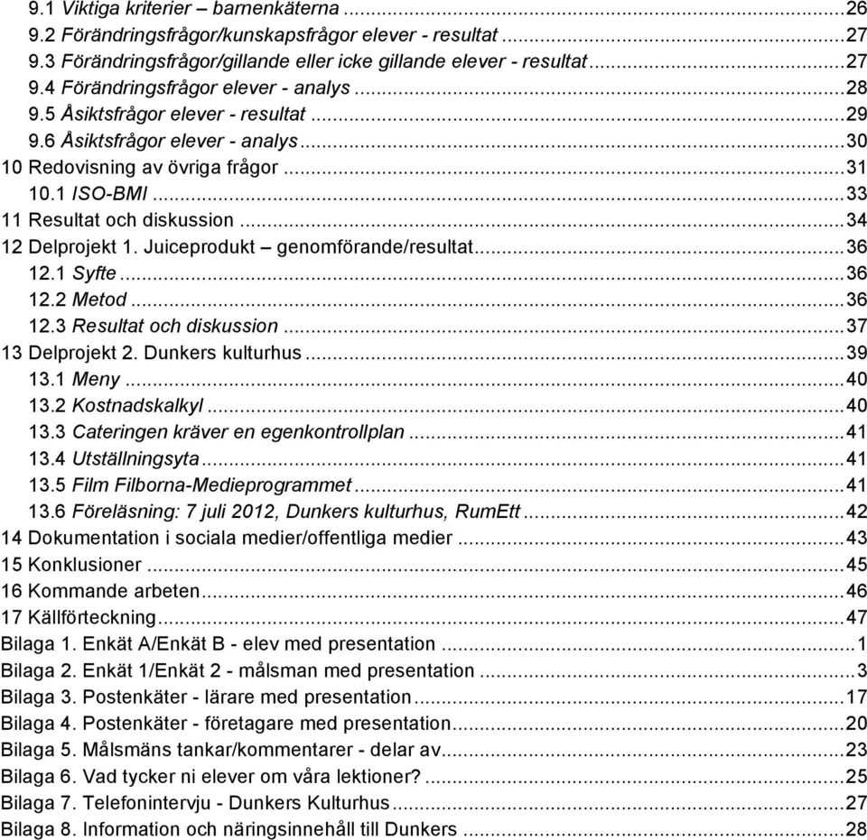 Juiceprodukt genomförande/resultat... 36 12.1 Syfte... 36 12.2 Metod... 36 12.3 Resultat och diskussion... 37 13 Delprojekt 2. Dunkers kulturhus... 39 13.1 Meny... 40 13.