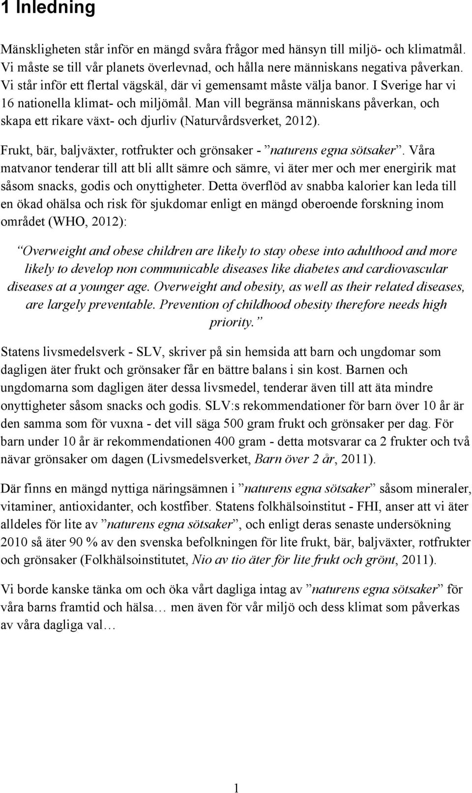 Man vill begränsa människans påverkan, och skapa ett rikare växt- och djurliv (Naturvårdsverket, 2012). Frukt, bär, baljväxter, rotfrukter och grönsaker - naturens egna sötsaker.