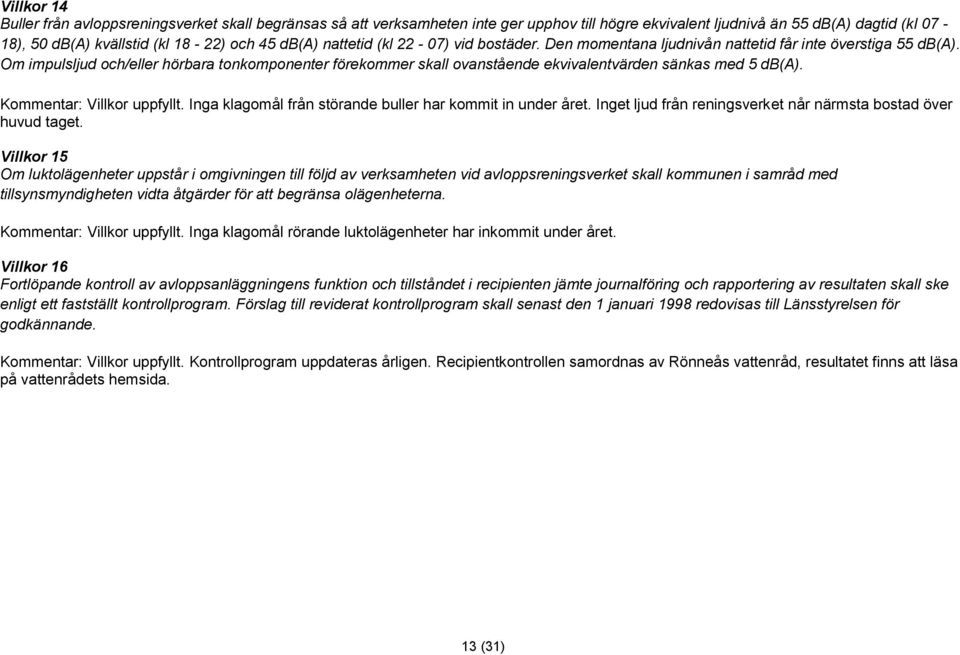 Om impulsljud och/eller hörbara tonkomponenter förekommer skall ovanstående ekvivalentvärden sänkas med 5 db(a). Kommentar: Villkor uppfyllt.