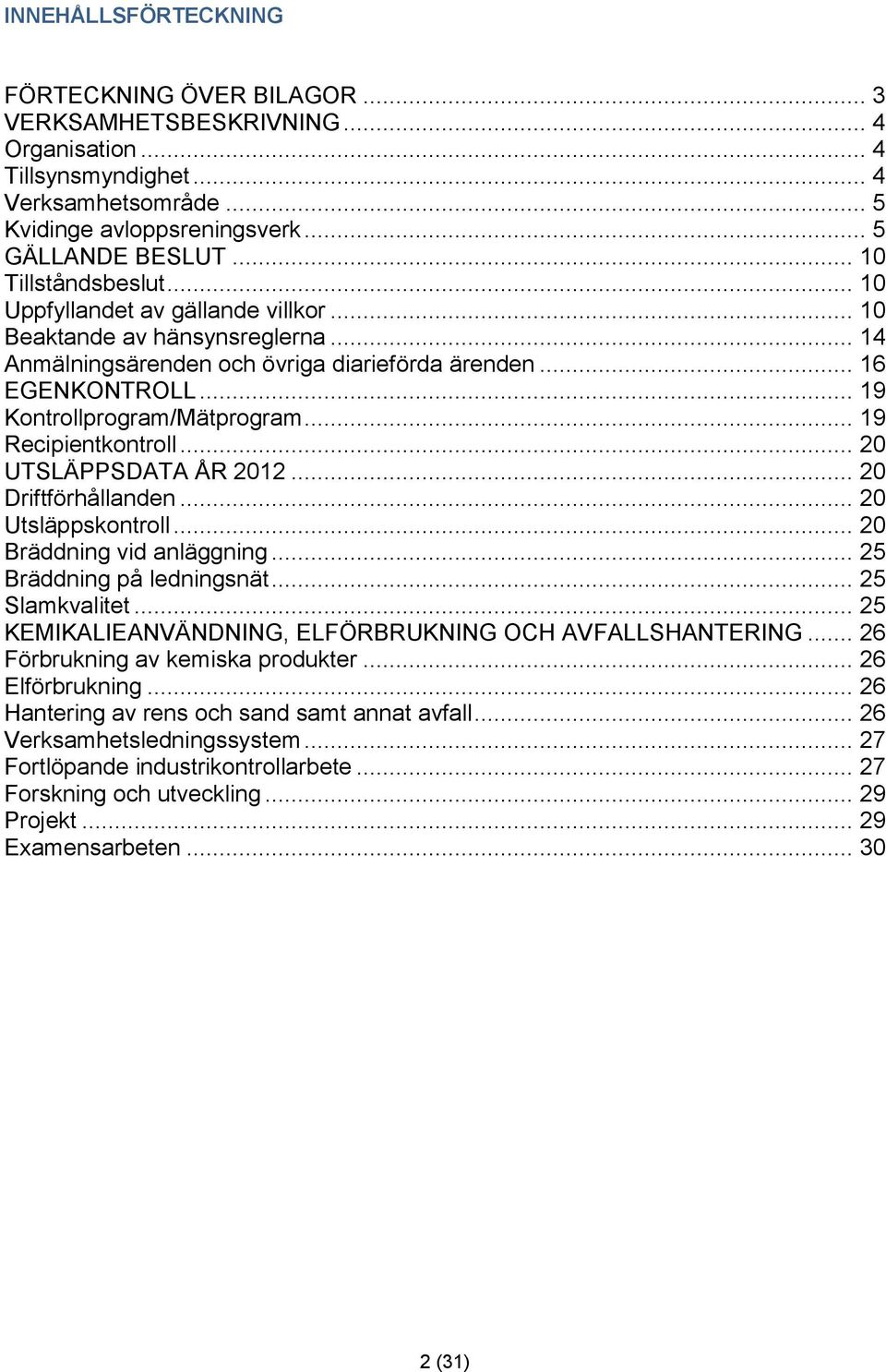 .. 19 Kontrollprogram/Mätprogram... 19 Recipientkontroll... 20 UTSLÄPPSDATA ÅR 2012... 20 Driftförhållanden... 20 Utsläppskontroll... 20 Bräddning vid anläggning... 25 Bräddning på ledningsnät.