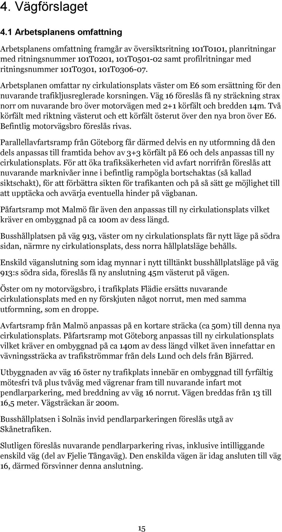 101T0306-07. Arbetsplanen omfattar ny cirkulationsplats väster om E6 som ersättning för den nuvarande trafikljusreglerade korsningen.