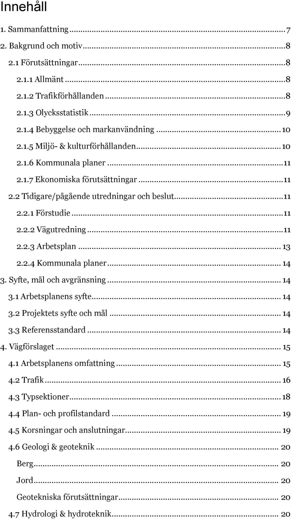 .. 11 2.2.3 Arbetsplan... 13 2.2.4 Kommunala planer... 14 3. Syfte, mål och avgränsning... 14 3.1 Arbetsplanens syfte... 14 3.2 Projektets syfte och mål... 14 3.3 Referensstandard... 14 4.