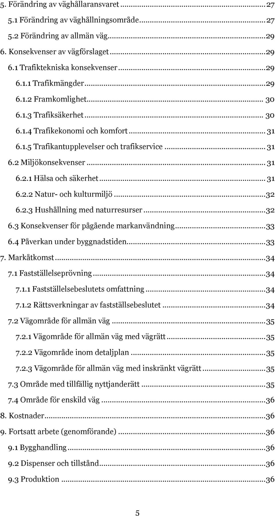 .. 31 6.2.2 Natur- och kulturmiljö... 32 6.2.3 Hushållning med naturresurser... 32 6.3 Konsekvenser för pågående markanvändning... 33 6.4 Påverkan under byggnadstiden... 33 7. Markåtkomst... 34 7.