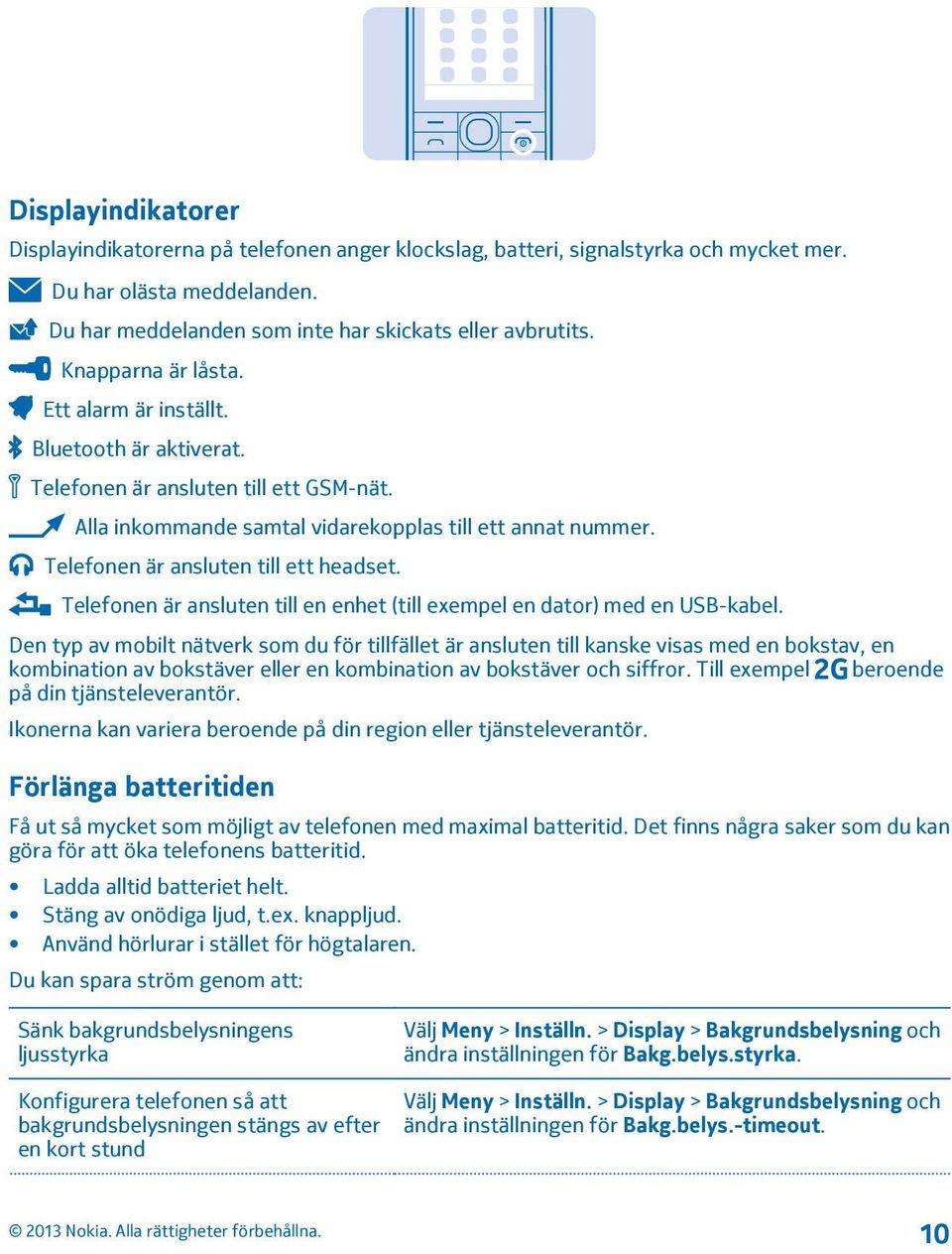 Telefonen är ansluten till ett headset. Telefonen är ansluten till en enhet (till exempel en dator) med en USB-kabel.