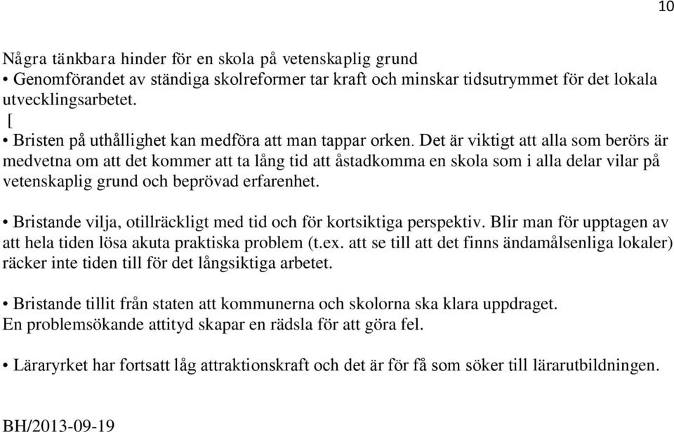 Det är viktigt att alla som berörs är medvetna om att det kommer att ta lång tid att åstadkomma en skola som i alla delar vilar på vetenskaplig grund och beprövad erfarenhet.