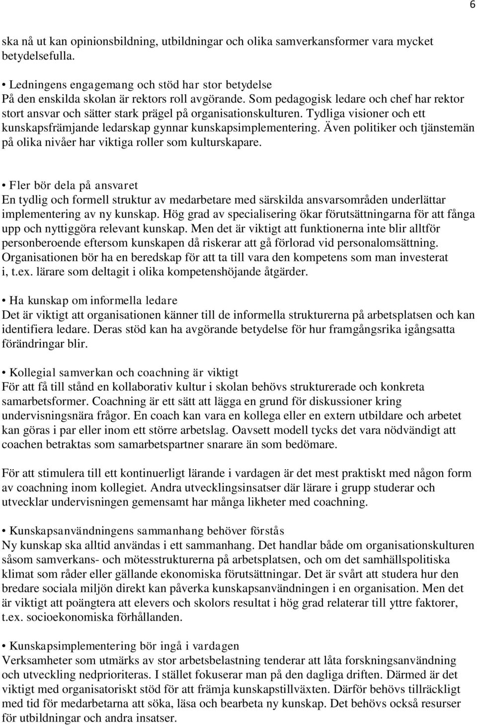 Som pedagogisk ledare och chef har rektor stort ansvar och sätter stark prägel på organisationskulturen. Tydliga visioner och ett kunskapsfrämjande ledarskap gynnar kunskapsimplementering.