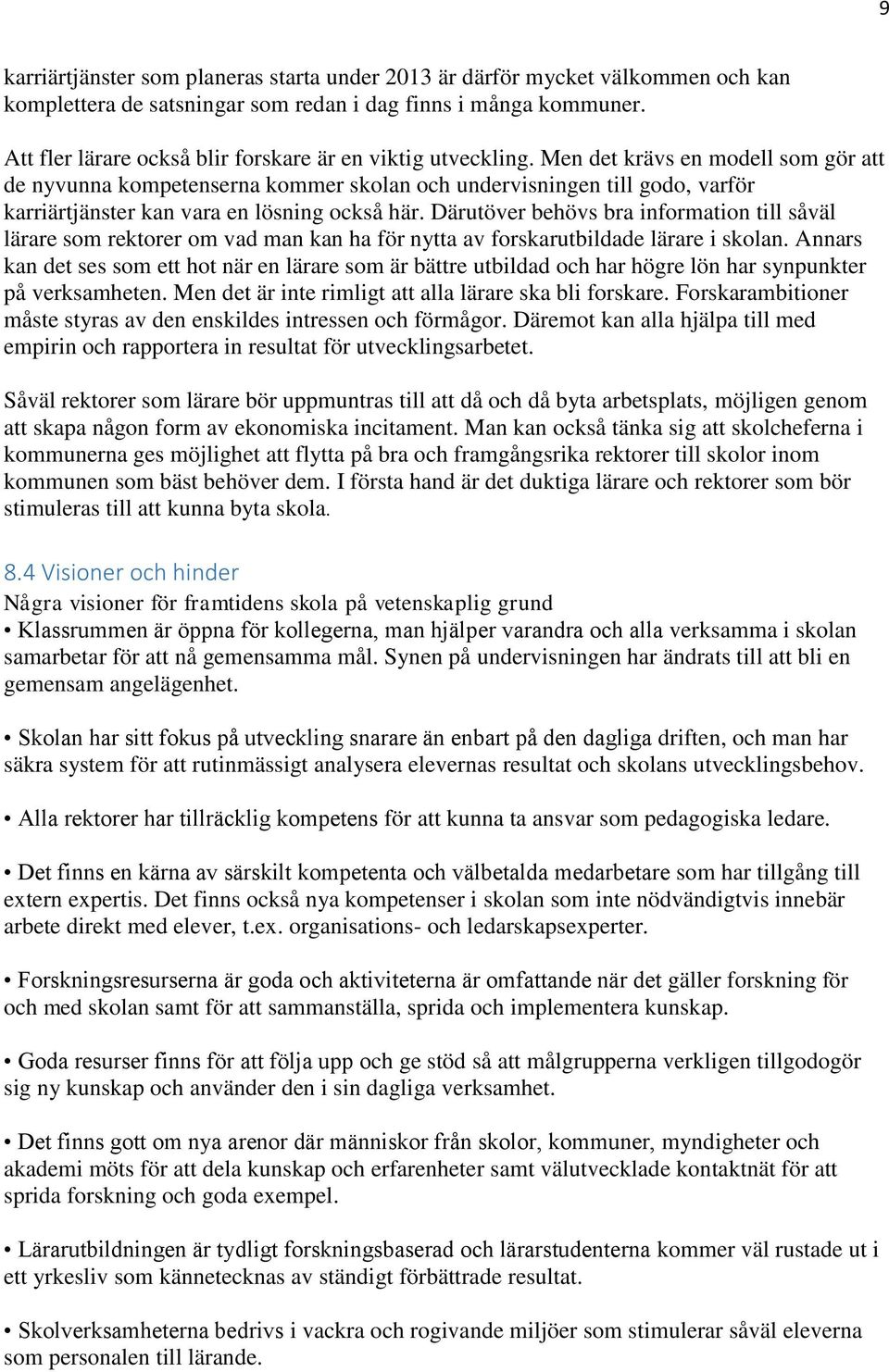 Men det krävs en modell som gör att de nyvunna kompetenserna kommer skolan och undervisningen till godo, varför karriärtjänster kan vara en lösning också här.