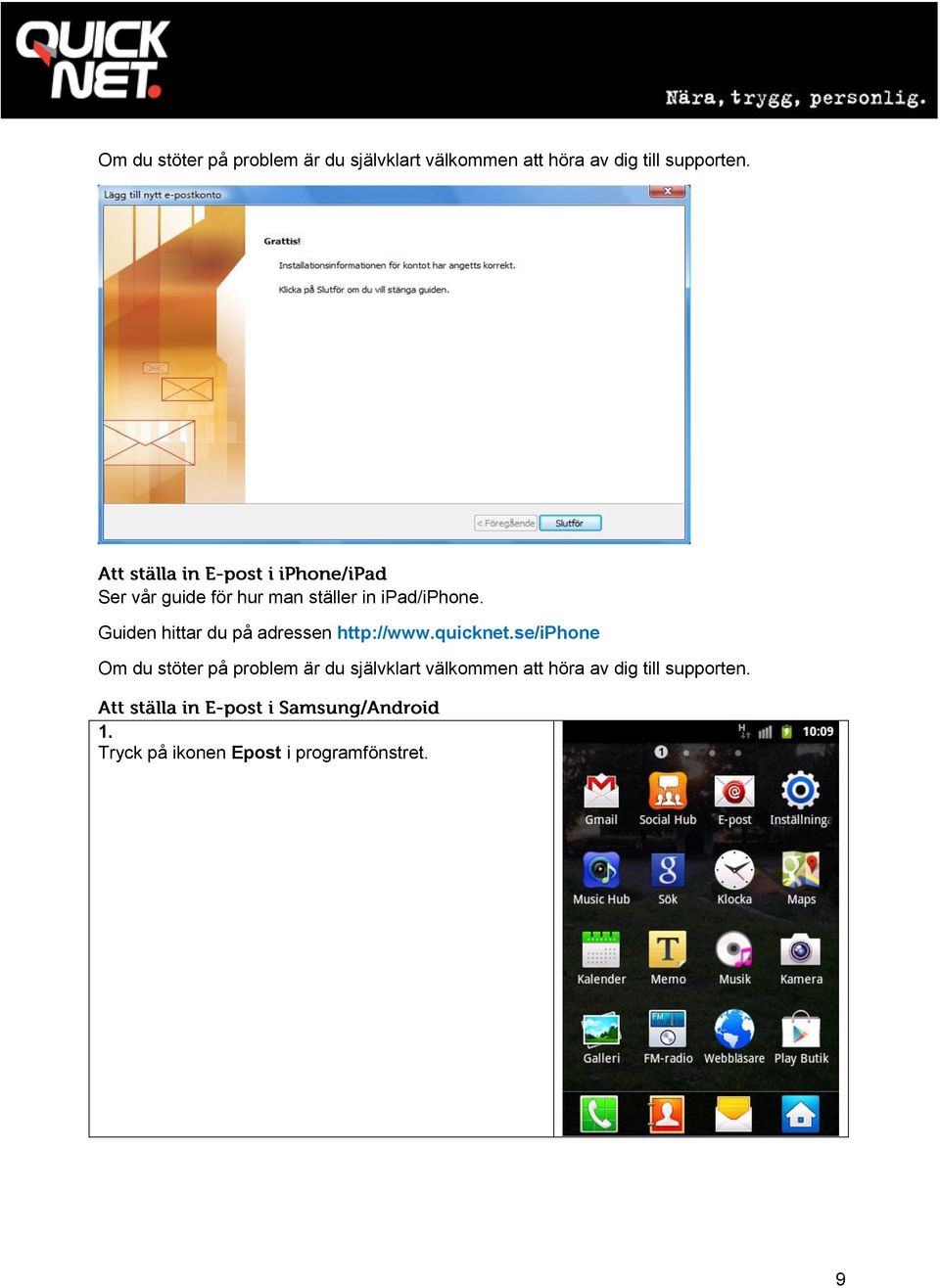 Guiden hittar du på adressen http://www.quicknet.se/iphone  supporten. 1.