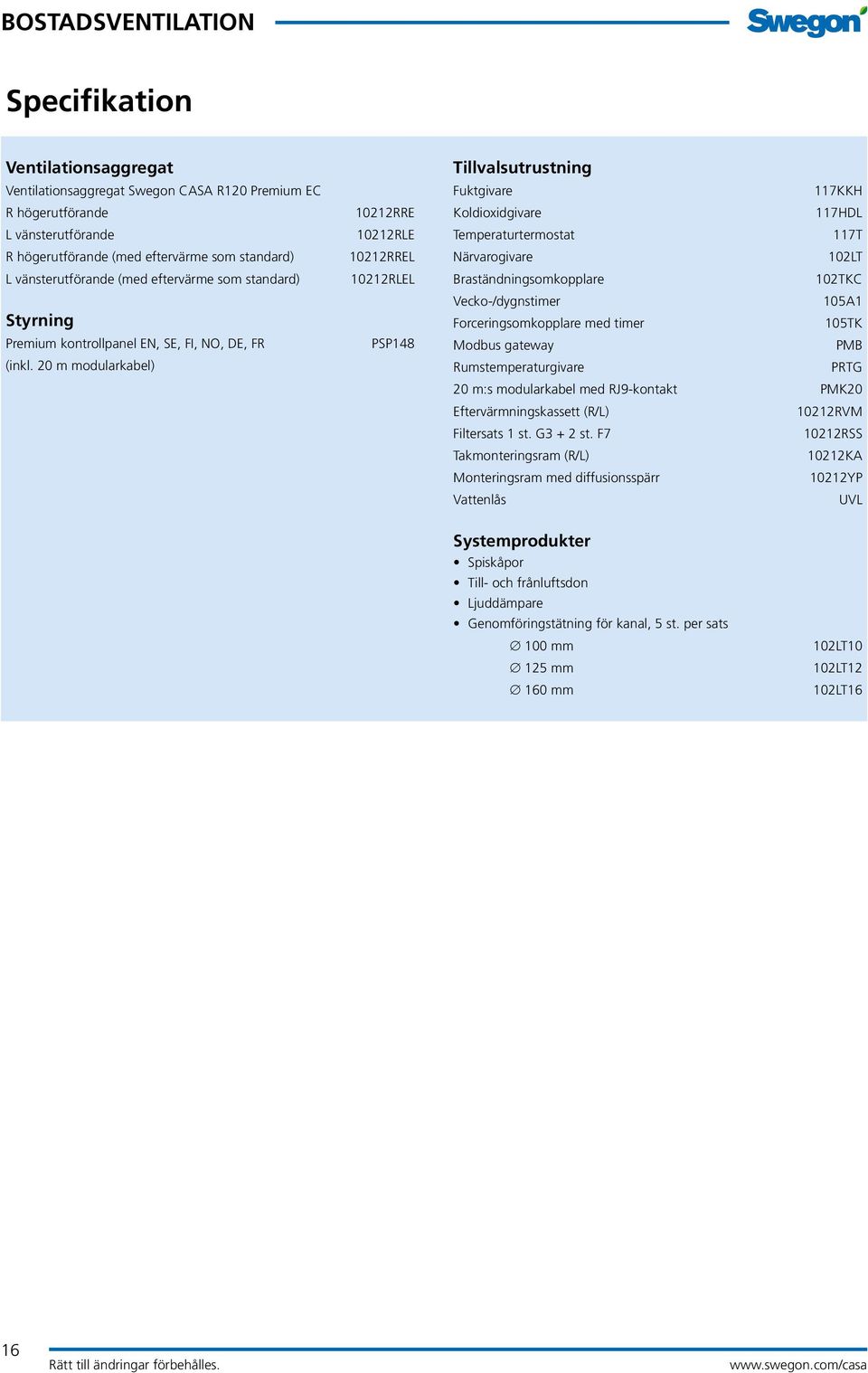 20 m modularkabel) 10212RRE 10212RLE 10212RREL 10212RLEL PSP148 Tillvalsutrustning Fuktgivare 117KKH Koldioxidgivare 117HDL Temperaturtermostat 117T Närvarogivare 102LT Braständningsomkopplare 102TKC