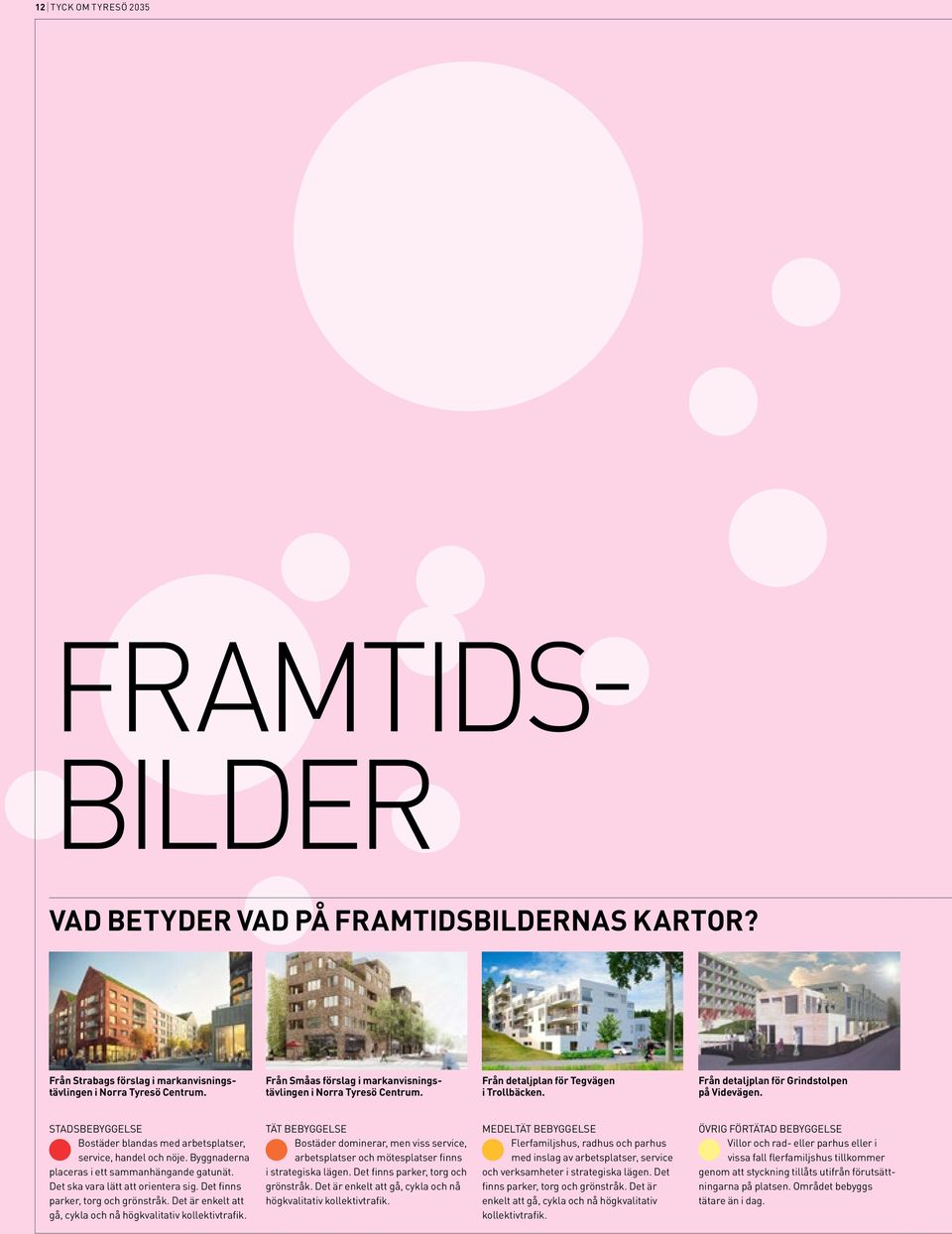 STADSBEBYGGELSE Bostäder blandas med arbetsplatser, service, handel och nöje. Byggnaderna placeras i ett sammanhängande gatunät. Det ska vara lätt att orientera sig.