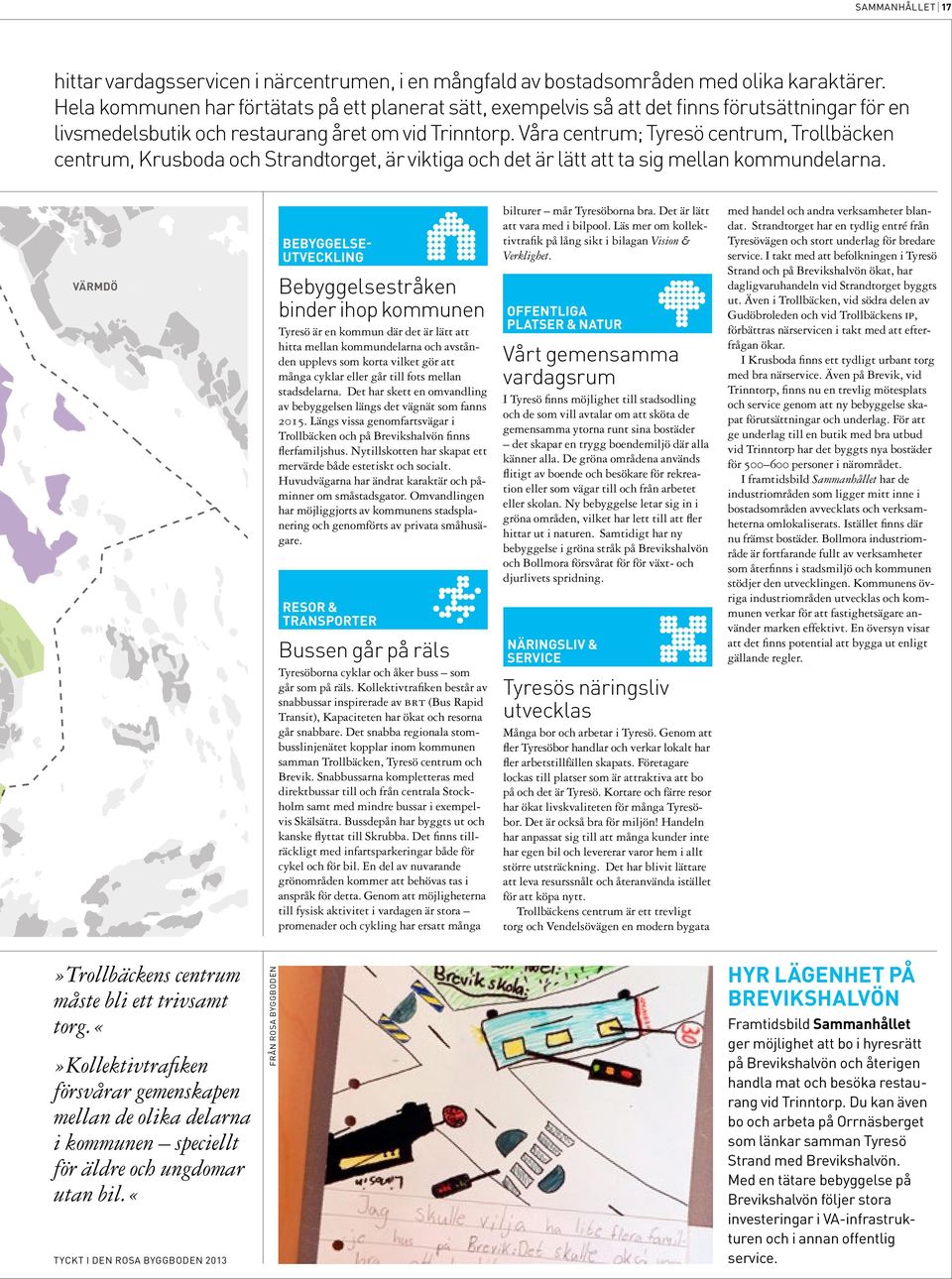 Våra centrum; Tyresö centrum, Trollbäcken centrum, Krusboda och Strandtorget, är viktiga och det är lätt att ta sig mellan kommundelarna.