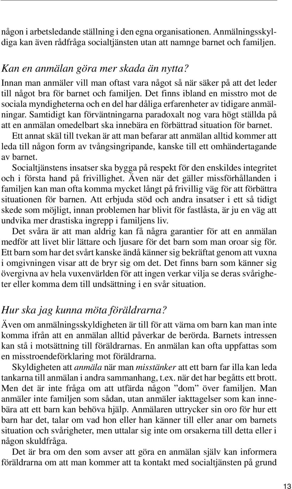 Det finns ibland en misstro mot de sociala myndigheterna och en del har dåliga erfarenheter av tidigare anmälningar.