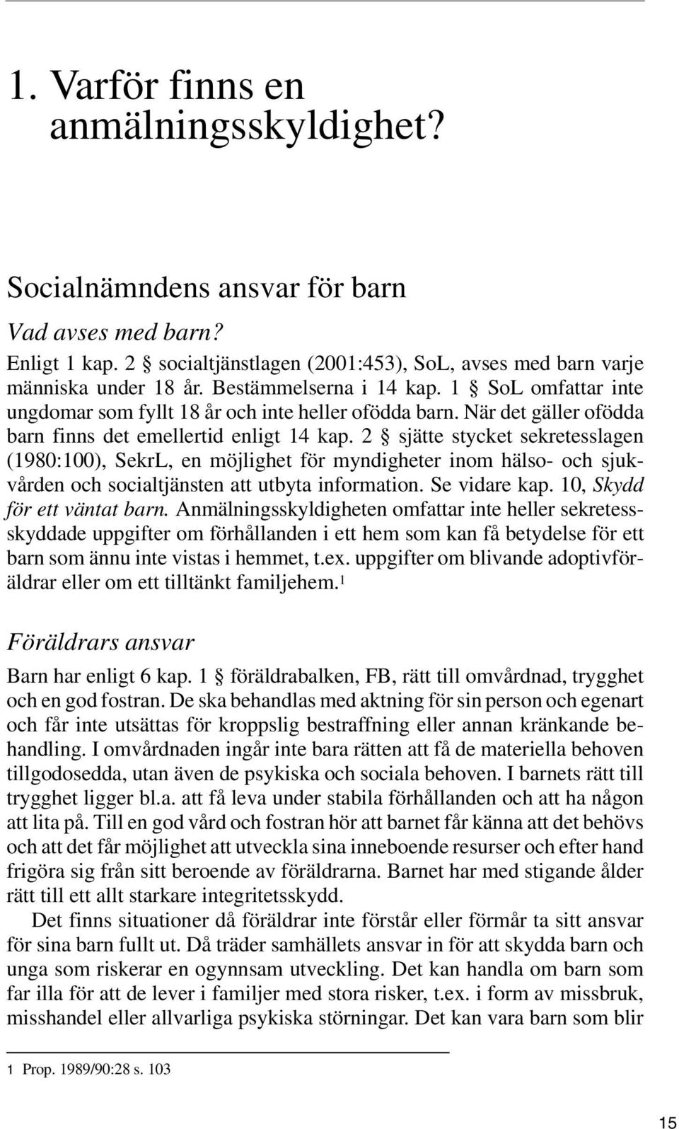 2 sjätte stycket sekretesslagen (1980:100), SekrL, en möjlighet för myndigheter inom hälso- och sjukvården och socialtjänsten att utbyta information. Se vidare kap. 10, Skydd för ett väntat barn.