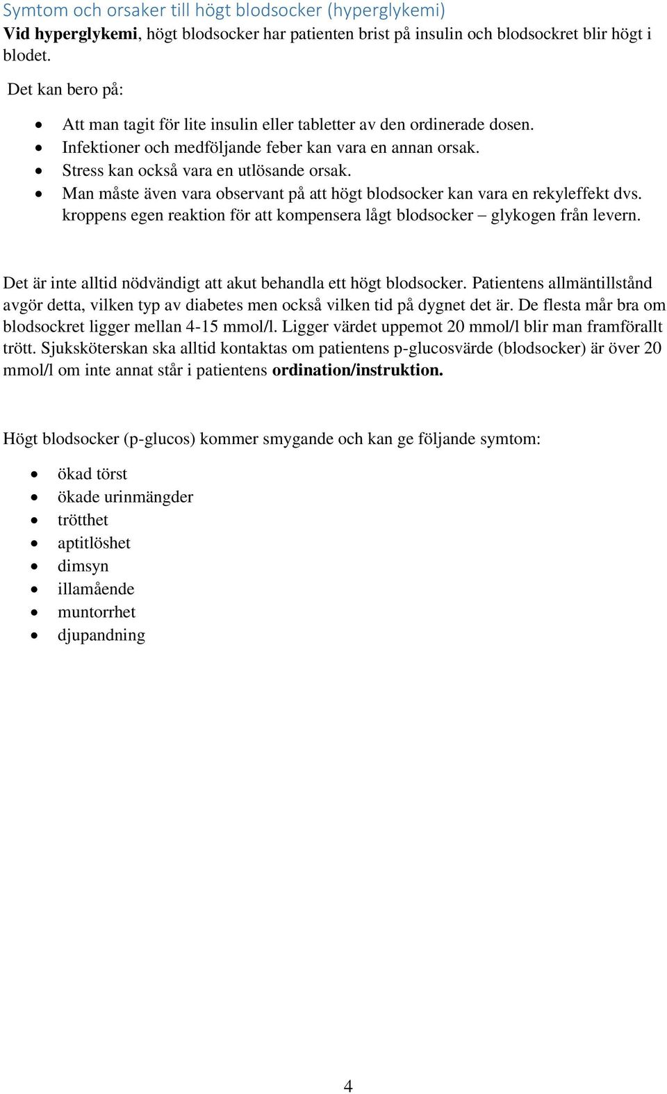 Man måste även vara observant på att högt blodsocker kan vara en rekyleffekt dvs. kroppens egen reaktion för att kompensera lågt blodsocker glykogen från levern.