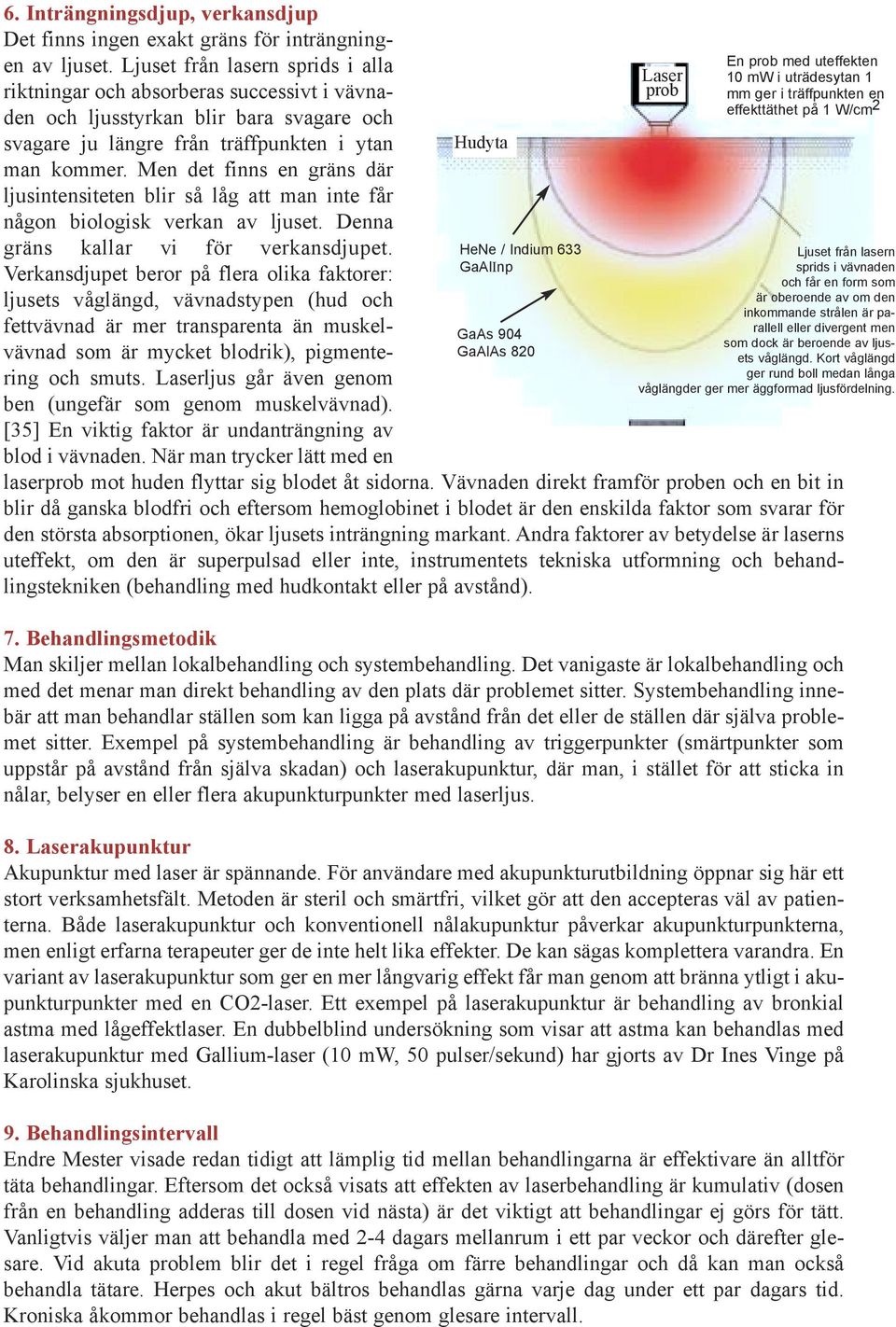 Men det finns en gräns där ljusintensiteten blir så låg att man inte får någon biologisk verkan av ljuset. Denna gräns kallar vi för verkansdjupet.