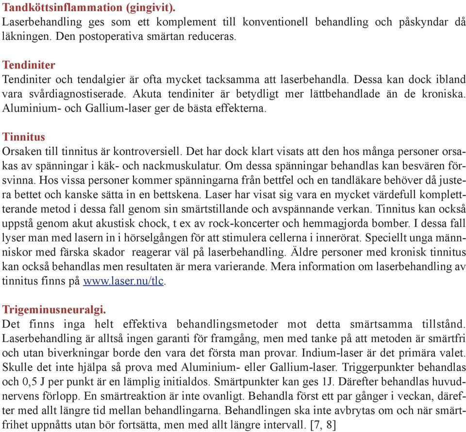 Aluminium- och Gallium-laser ger de bästa effekterna. Tinnitus Orsaken till tinnitus är kontroversiell.