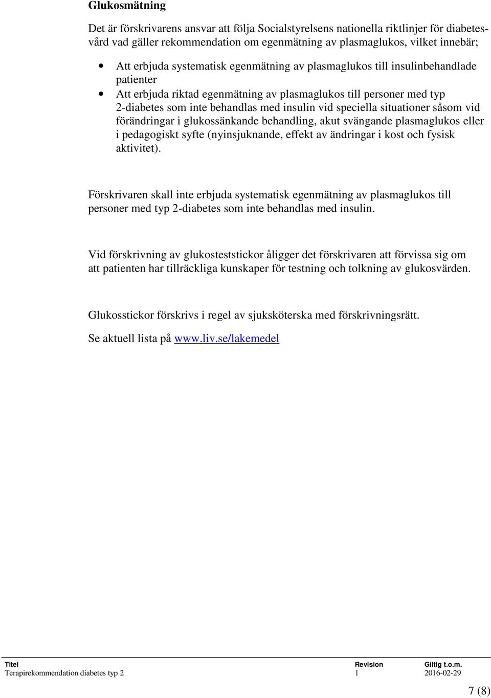 situationer såsom vid förändringar i glukossänkande behandling, akut svängande plasmaglukos eller i pedagogiskt syfte (nyinsjuknande, effekt av ändringar i kost och fysisk aktivitet).