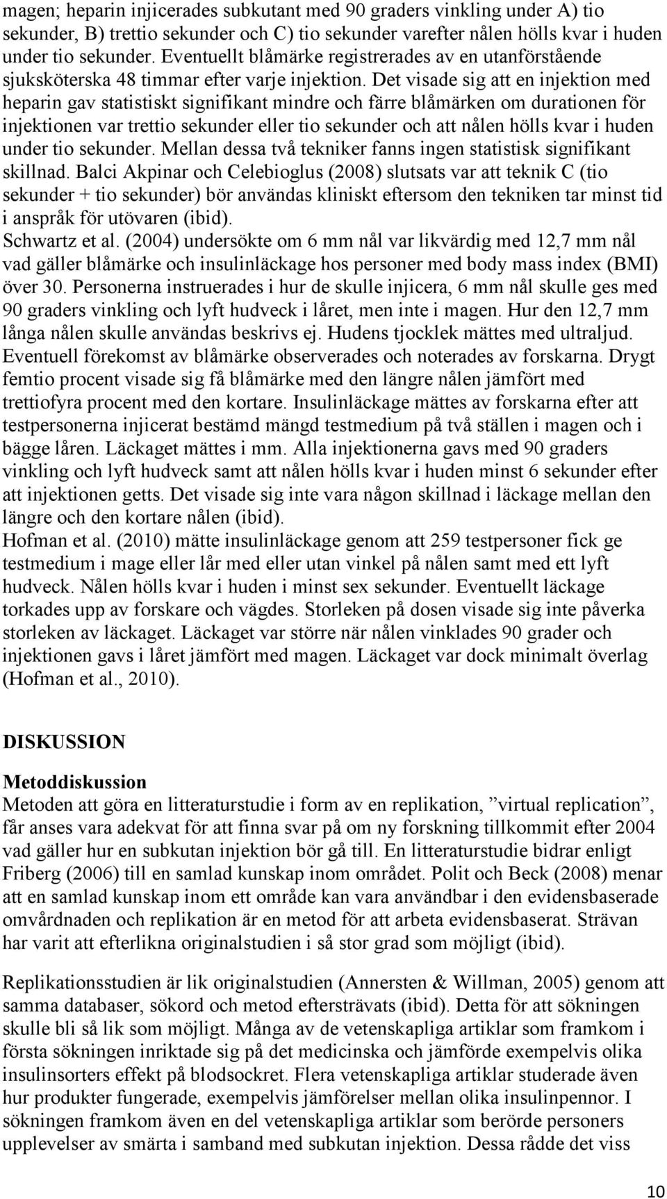 Det visade sig att en injektion med heparin gav statistiskt signifikant mindre och färre blåmärken om durationen för injektionen var trettio sekunder eller tio sekunder och att nålen hölls kvar i