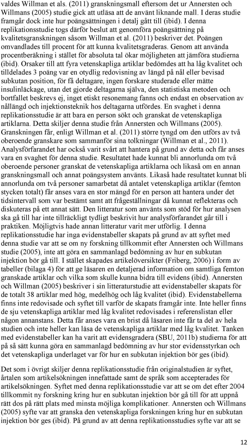 (2011) beskriver det. Poängen omvandlades till procent för att kunna kvalitetsgraderas. Genom att använda procentberäkning i stället för absoluta tal ökar möjligheten att jämföra studierna (ibid).