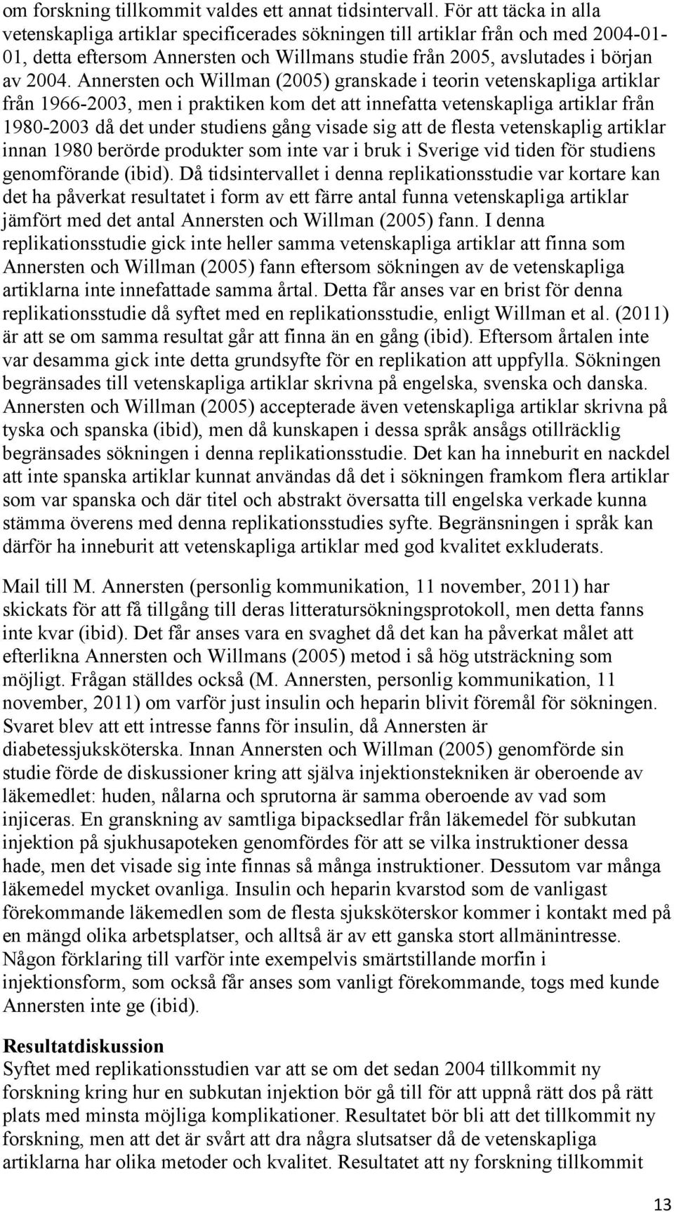 Annersten och Willman (2005) granskade i teorin vetenskapliga artiklar från 1966-2003, men i praktiken kom det att innefatta vetenskapliga artiklar från 1980-2003 då det under studiens gång visade