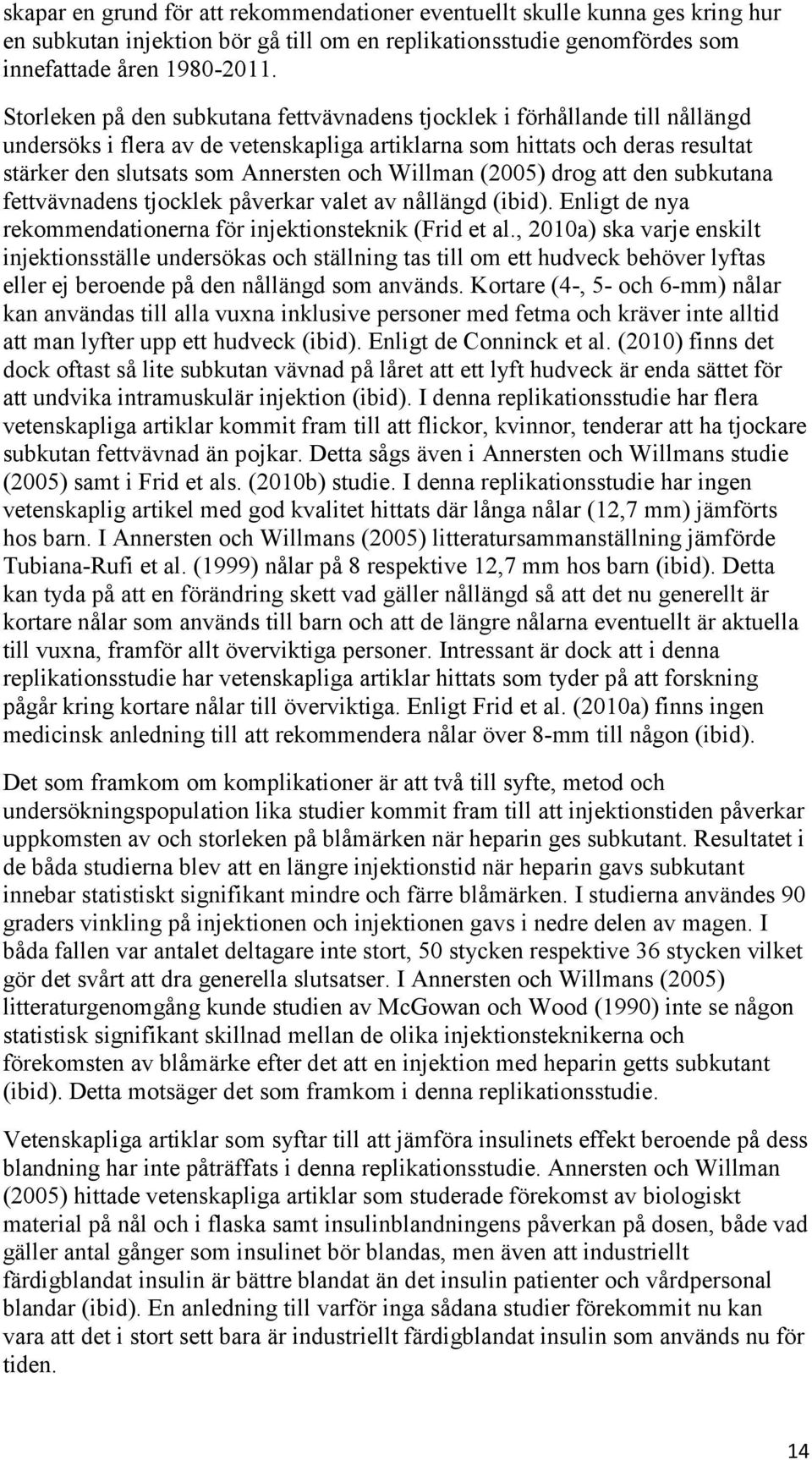 Willman (2005) drog att den subkutana fettvävnadens tjocklek påverkar valet av nållängd (ibid). Enligt de nya rekommendationerna för injektionsteknik (Frid et al.