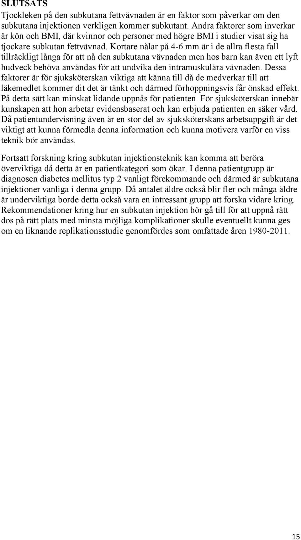 Kortare nålar på 4-6 mm är i de allra flesta fall tillräckligt långa för att nå den subkutana vävnaden men hos barn kan även ett lyft hudveck behöva användas för att undvika den intramuskulära