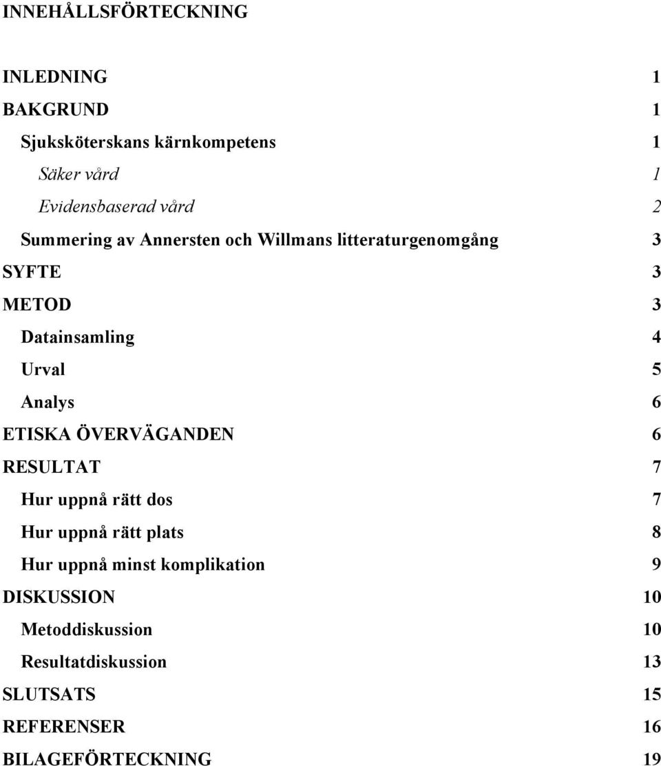 Analys 6 ETISKA ÖVERVÄGANDEN 6 RESULTAT 7 Hur uppnå rätt dos 7 Hur uppnå rätt plats 8 Hur uppnå minst