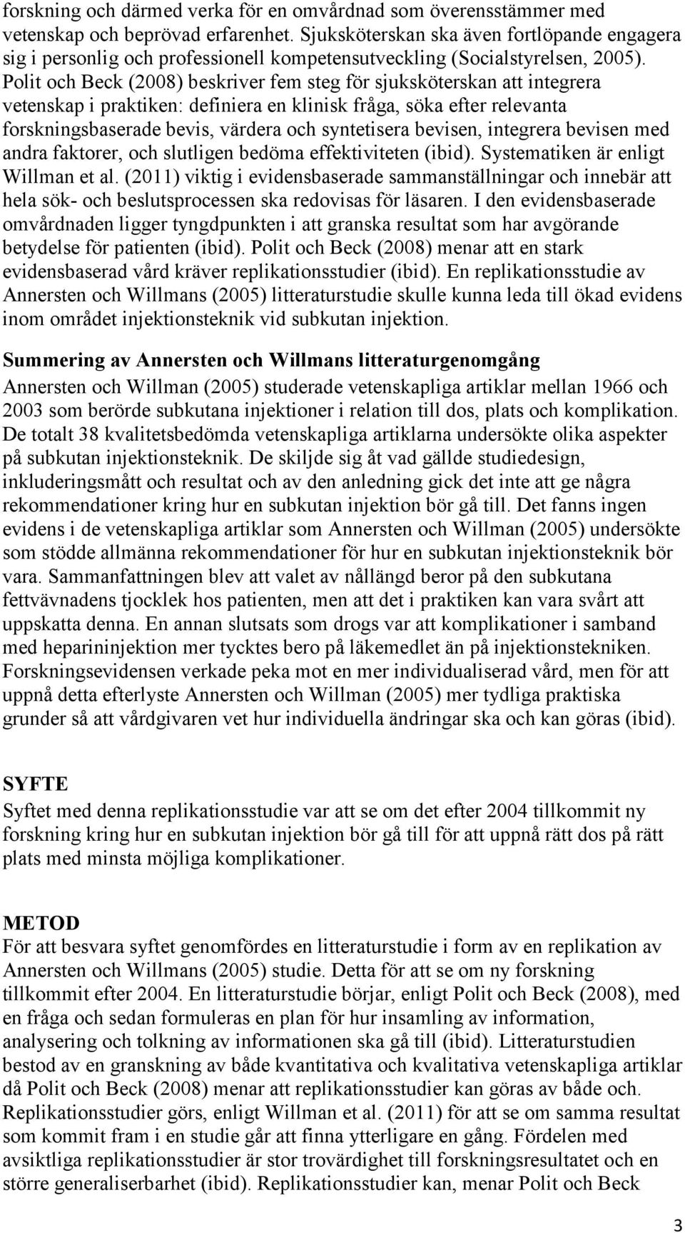 Polit och Beck (2008) beskriver fem steg för sjuksköterskan att integrera vetenskap i praktiken: definiera en klinisk fråga, söka efter relevanta forskningsbaserade bevis, värdera och syntetisera