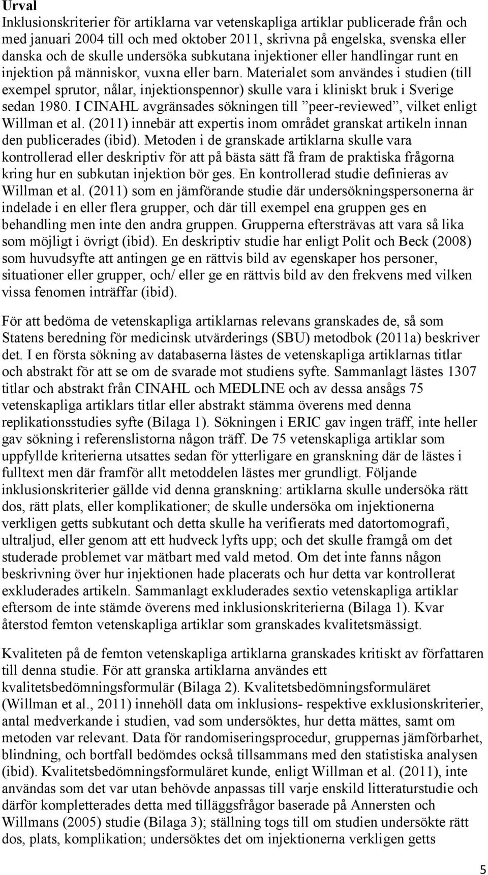 Materialet som användes i studien (till exempel sprutor, nålar, injektionspennor) skulle vara i kliniskt bruk i Sverige sedan 1980.