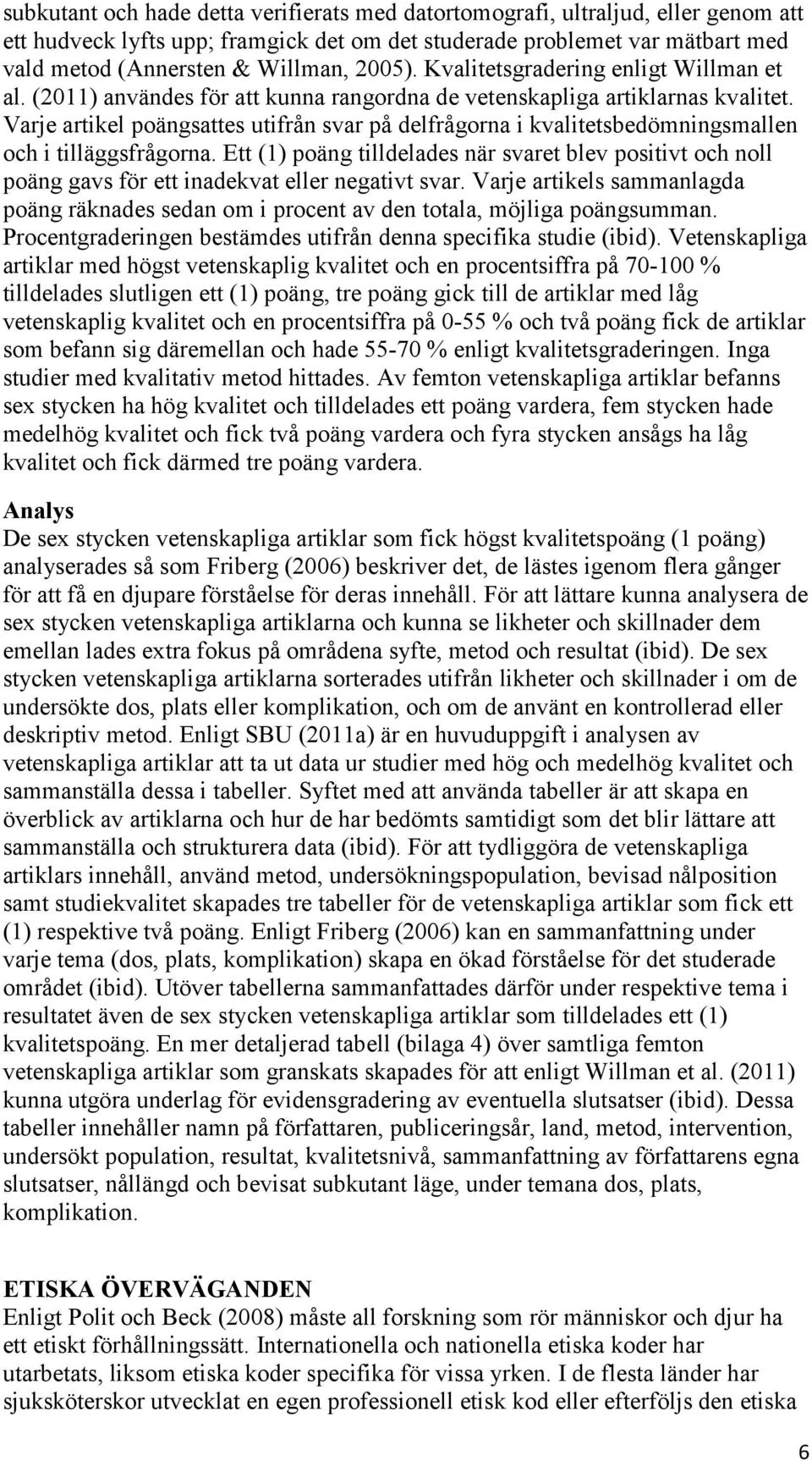 Varje artikel poängsattes utifrån svar på delfrågorna i kvalitetsbedömningsmallen och i tilläggsfrågorna.